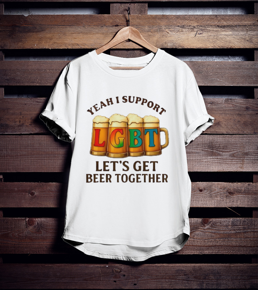 Yeah I Support LGBT Let's Get Beer Together T-Shirt