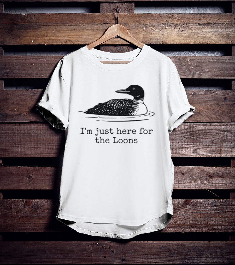 I'm Just Here For The Loons Bird T-Shirt