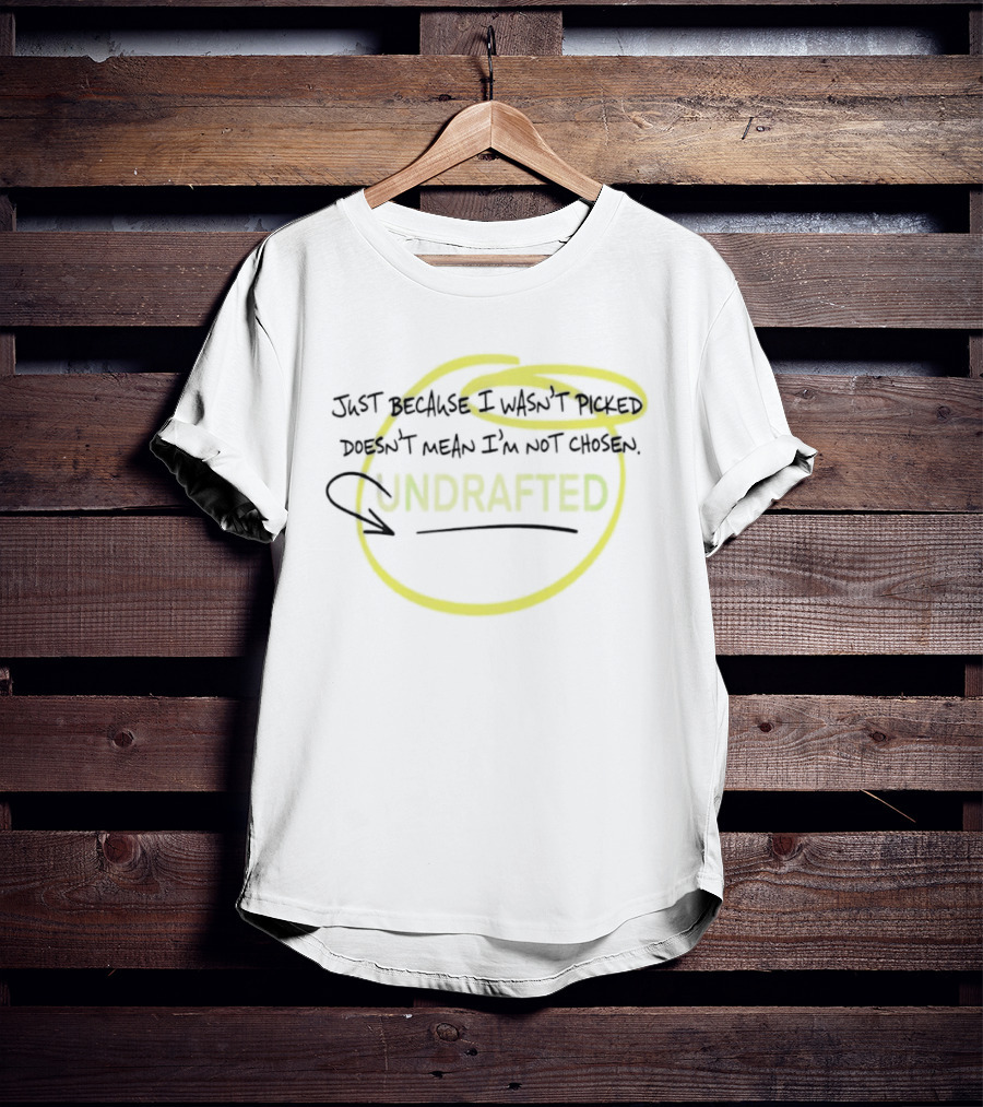 Just Because I Wasn't Picked Doesn't Mean I'm Not Chosen Undrafted T-Shirt