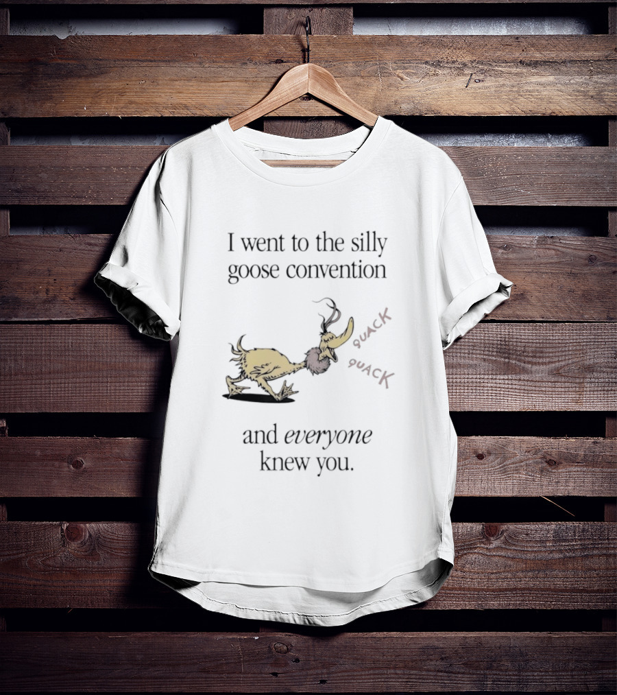I Went To The Silly Goose Convention And Everyone Knew You Quack Quack T-Shirt