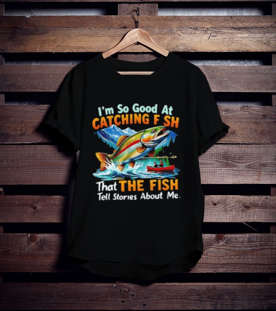 I'm So Good At Catching Fish That The Fish Tell Stories About Me Fishing Adventure With Trout And Canoe T-Shirt