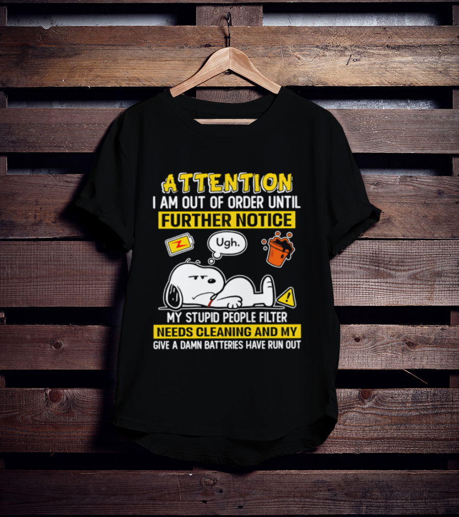 Attention I Am Out Of Order Until Further Notice My Stupid People Filter Needs Cleaning And My Give A Damn Batteries Have Run Out Snoopy T-Shirt