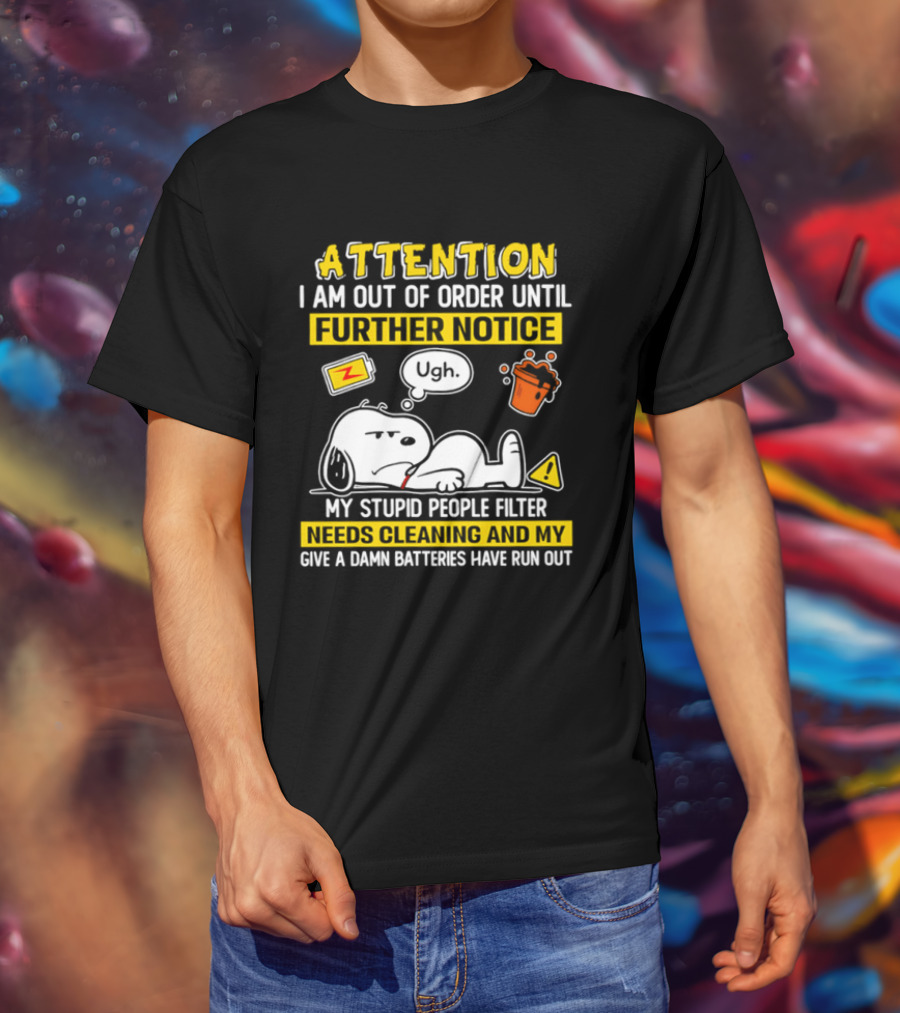 Attention I Am Out Of Order Until Further Notice My Stupid People Filter Needs Cleaning And My Give A Damn Batteries Have Run Out Snoopy T-Shirt