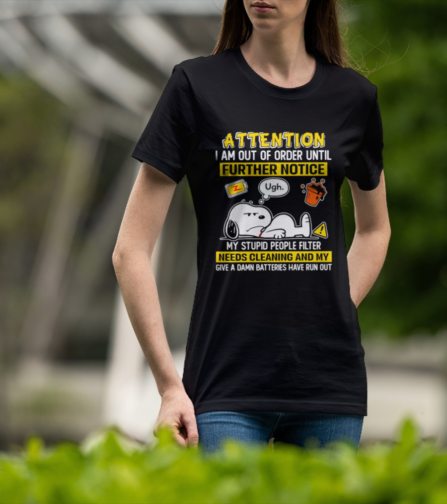 Attention I Am Out Of Order Until Further Notice My Stupid People Filter Needs Cleaning And My Give A Damn Batteries Have Run Out Snoopy T-Shirt