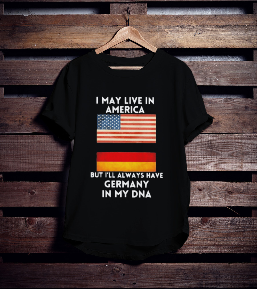 May Live In America Always Have Germany In My DNA American German Flags T-Shirt