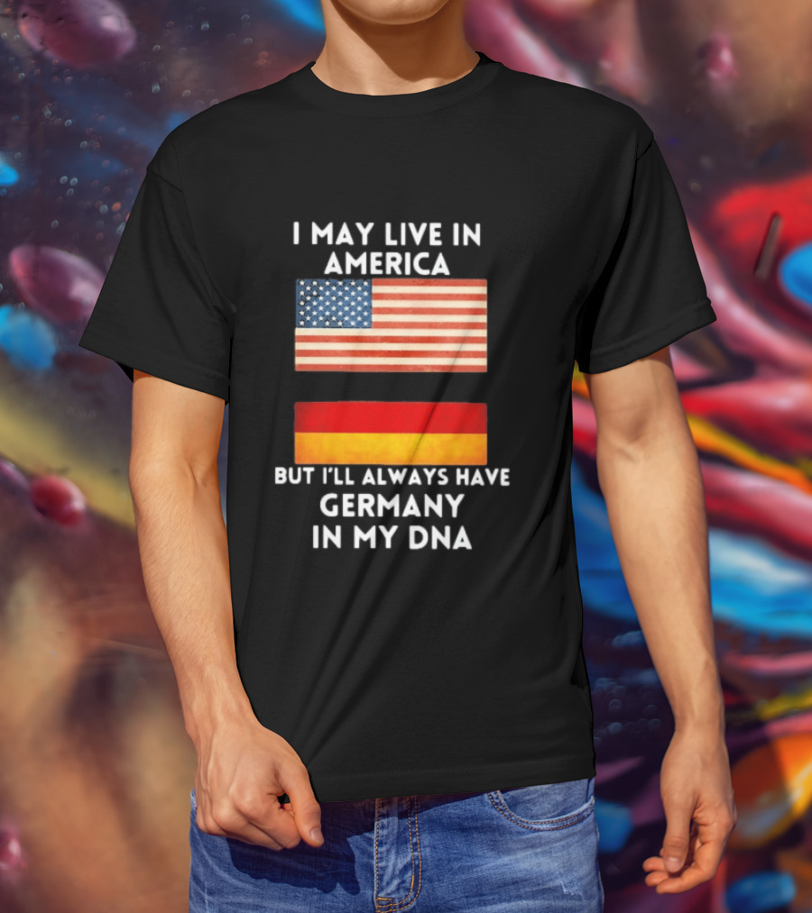 May Live In America Always Have Germany In My DNA American German Flags T-Shirt