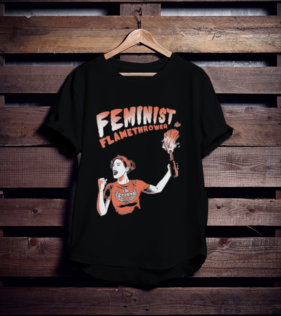 The Drowns Feminist Flamethrower Punk Rock Bold Empowerment T-Shirt