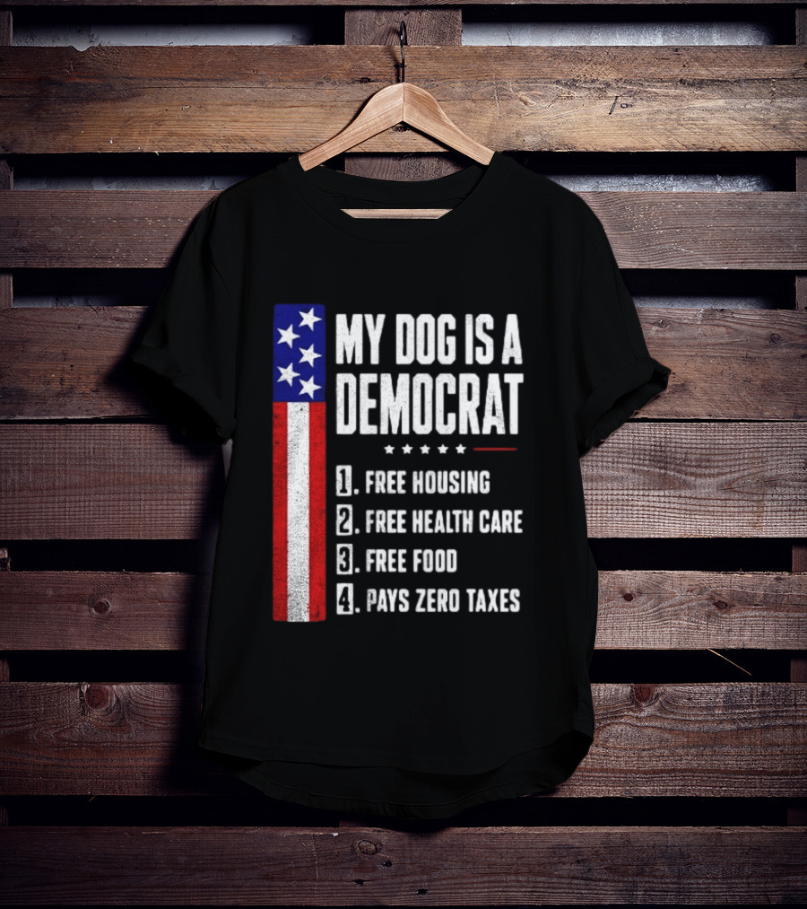 My Dog Is A Democrat Free Housing Free Health Care Free Food Pays Zero Taxes Stars Stripes T-Shirt
