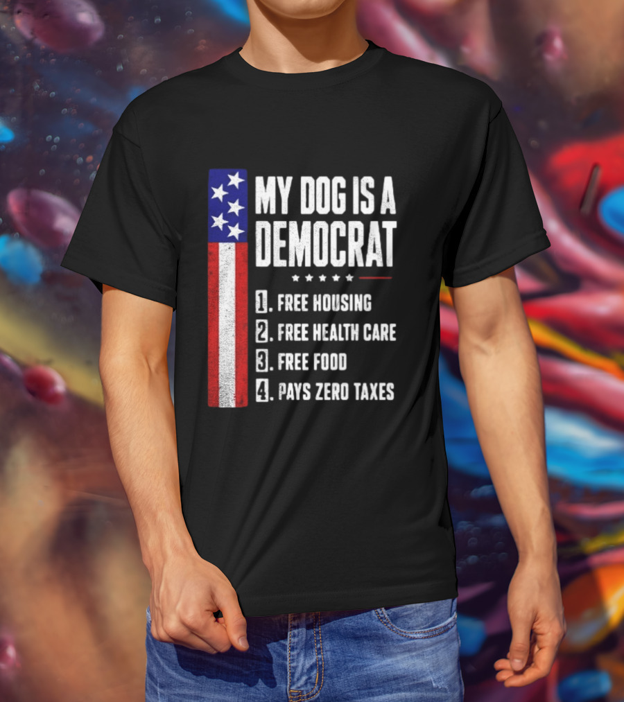 My Dog Is A Democrat Free Housing Free Health Care Free Food Pays Zero Taxes Stars Stripes T-Shirt