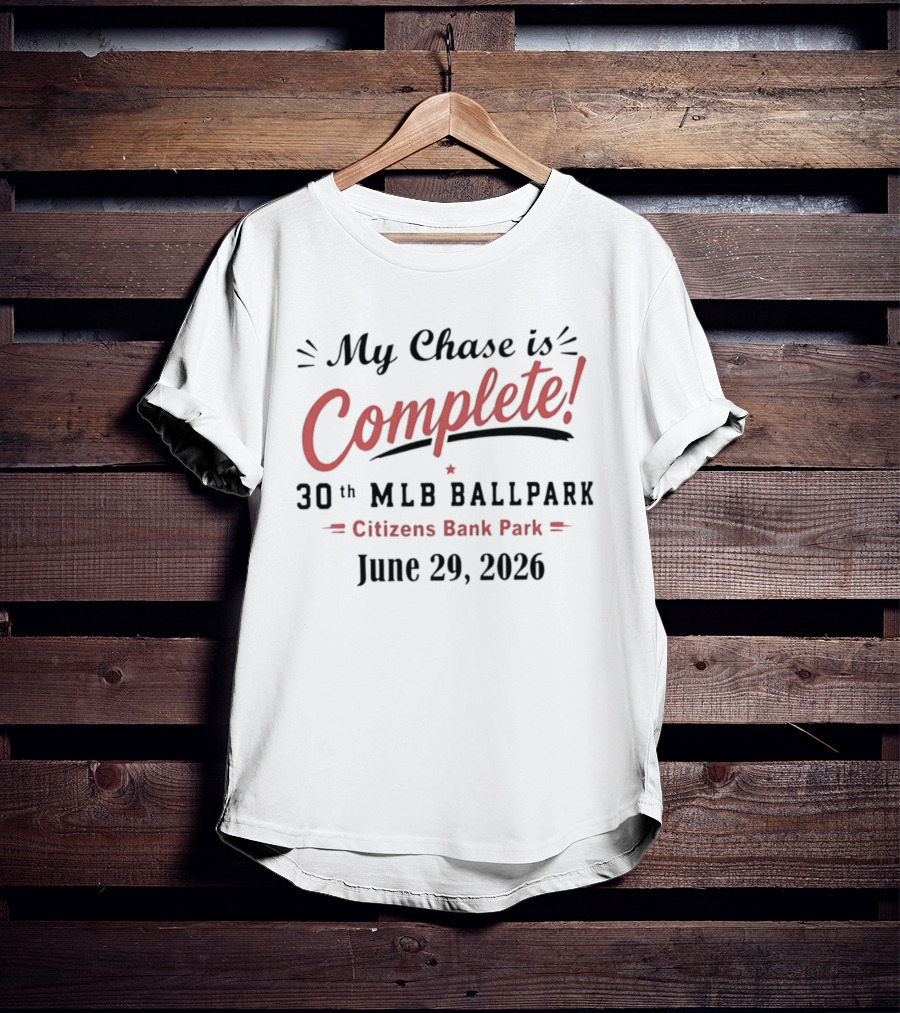 My Chase Is Complete 30th MLB Ballpark Citizens Bank Park June 29 2026 T-Shirt