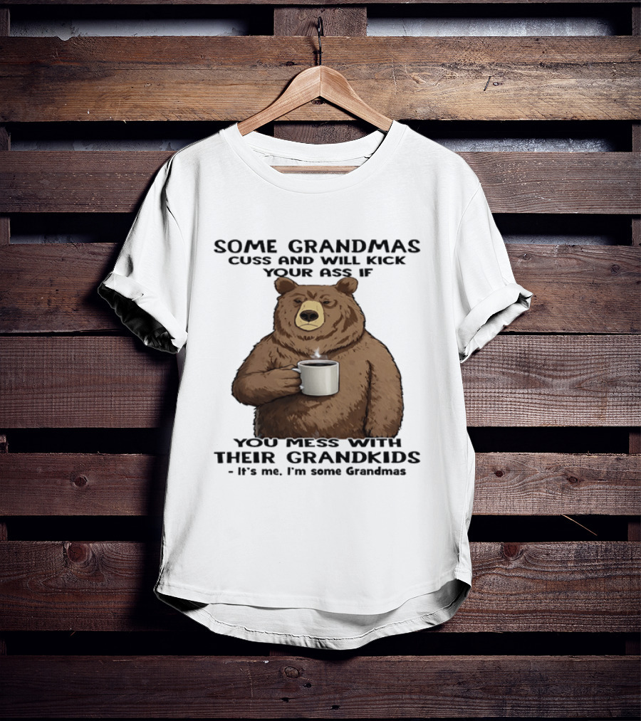 Some Grandmas Cuss And Will Kick Your Ass Bear Holding Coffee Mess With Their Grandkids T-Shirt