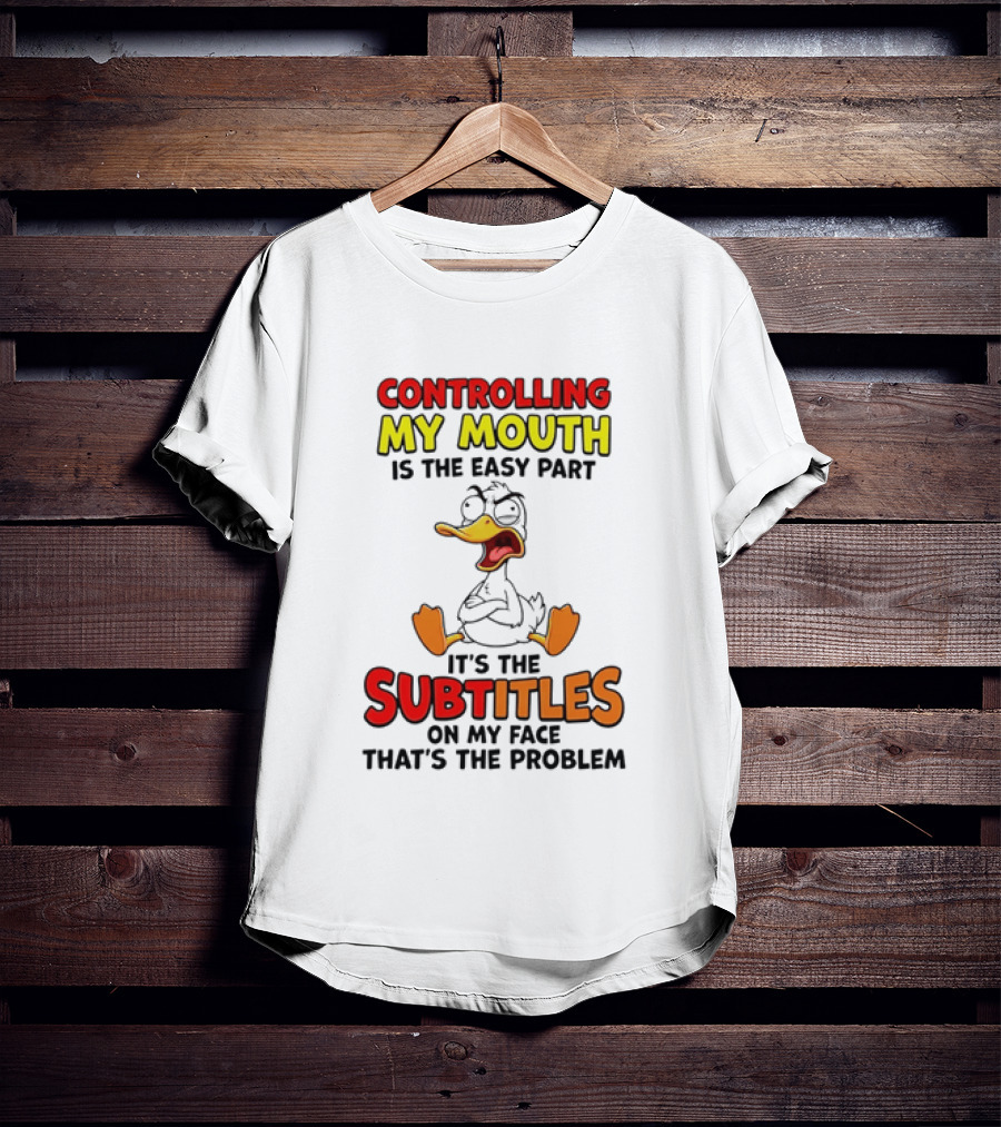 Controlling My Mouth Is The Easy Part It's The Subtitles On My Face Duck Cartoon T-Shirt