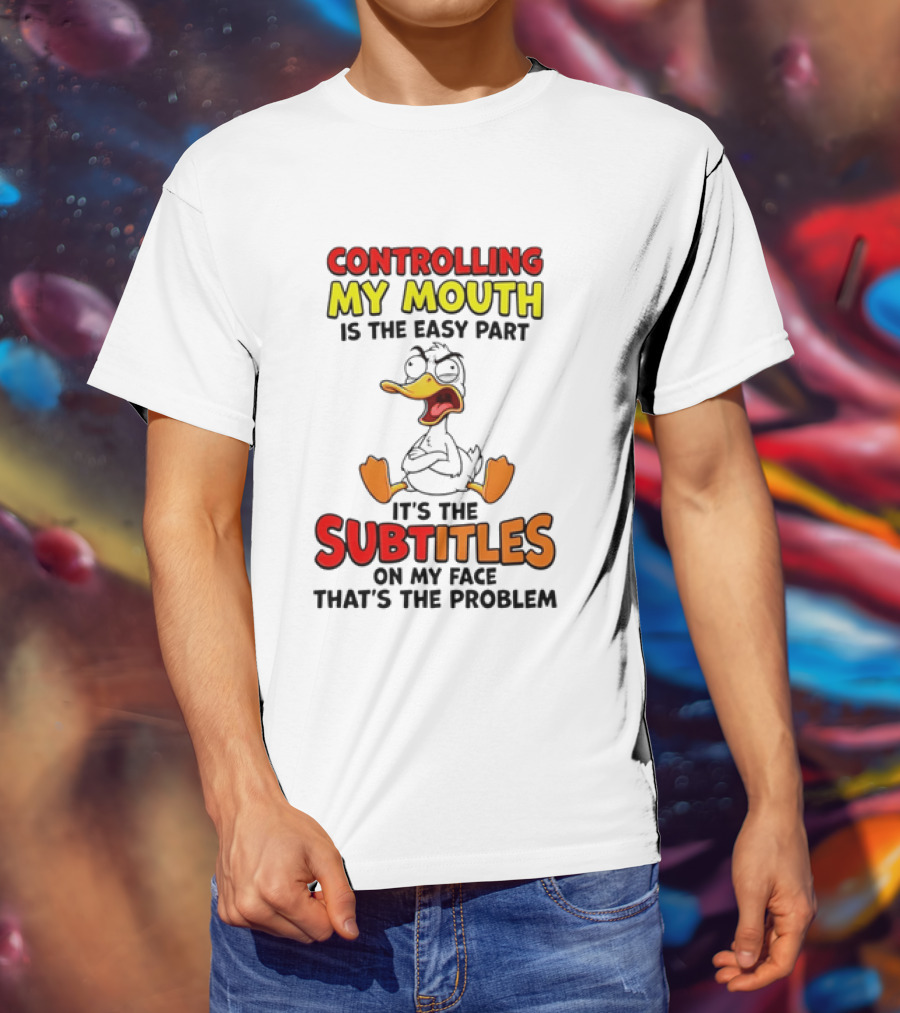 Controlling My Mouth Is The Easy Part It's The Subtitles On My Face Duck Cartoon T-Shirt