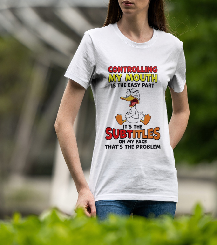Controlling My Mouth Is The Easy Part It's The Subtitles On My Face Duck Cartoon T-Shirt