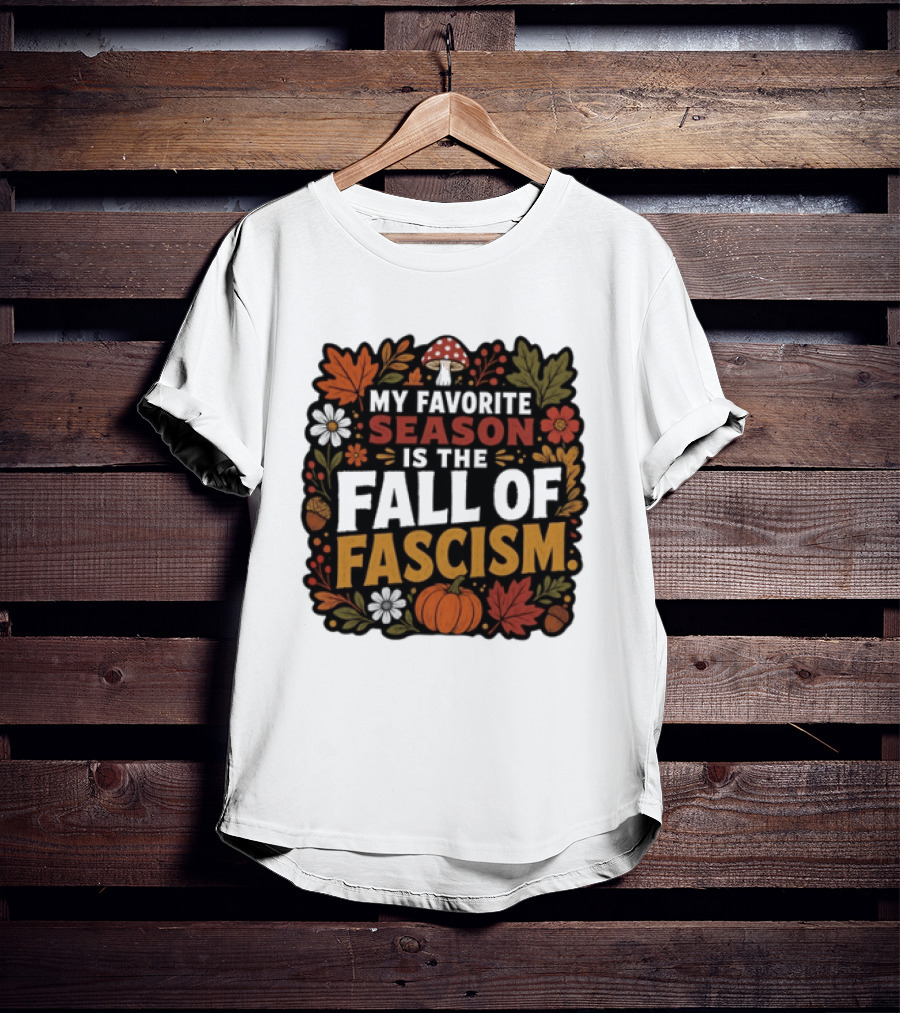 My Favorite Season Is The Fall Of Fascism Autumn Leaves Pumpkin Acorns Floral T-Shirt