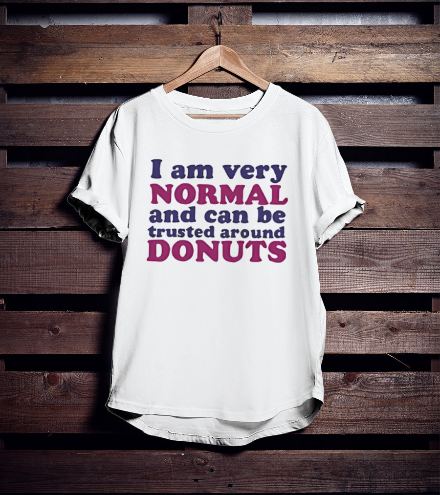 I Am Very Normal Funny Trustworthy Around Donuts T-Shirt