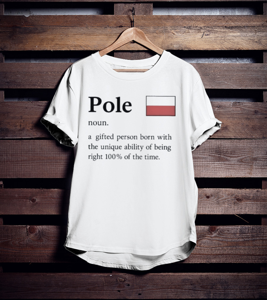 Pole Noun A Gifted Person Born With The Unique Ability Of Being Right 100% Of The Time T-Shirt