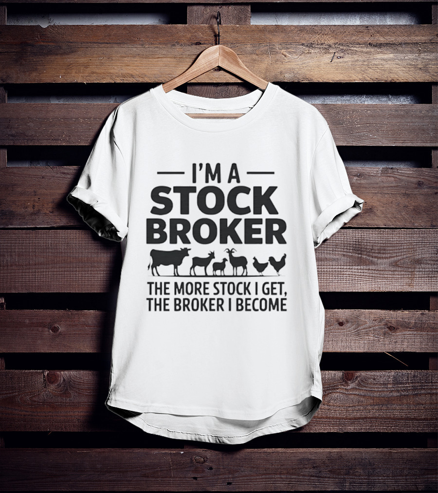 I'm A Stock Broker The More Stock I Get The Broker I Become Animal T-Shirt