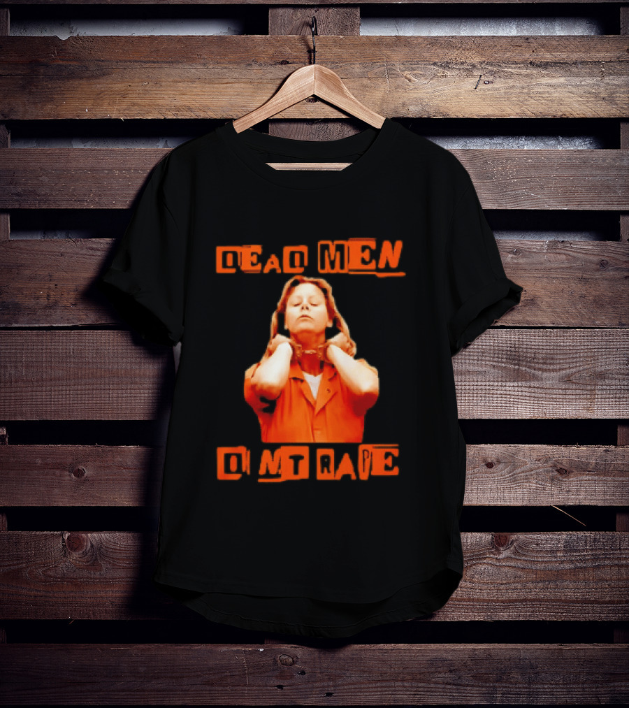 Aileen Wuornos Dead Men Don't Rape Bold Text With Orange Prison Attire T-Shirt