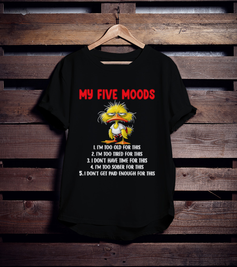 Cartoon Chicken My Five Moods I'm Too Old Tired Don't Have Time Sober Get Paid Enough For This T-Shirt