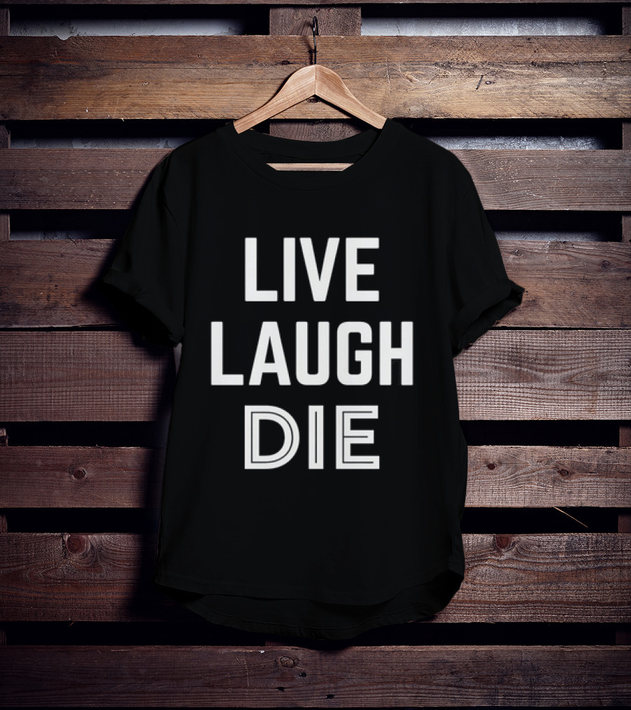 Live Laugh Die Text Black Humor Phrase T-Shirt