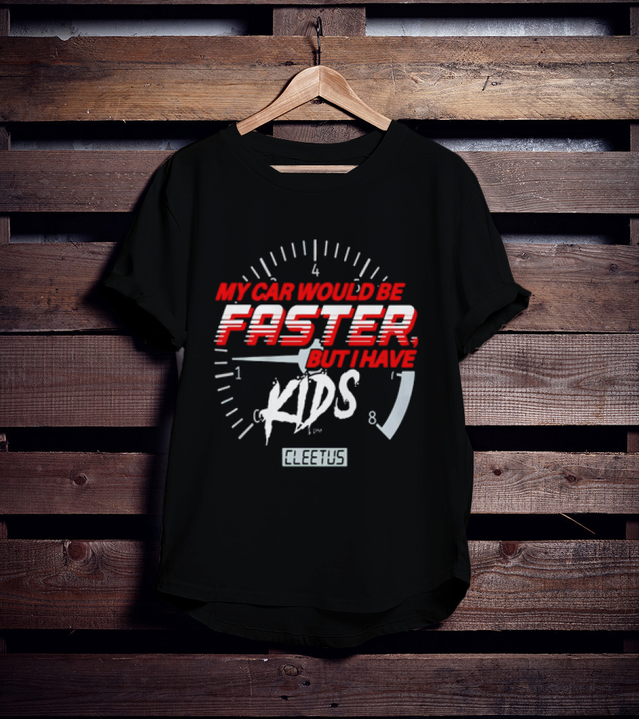 My Car Would Be Faster But I Have Kids Cleetus Tachometer T-Shirt