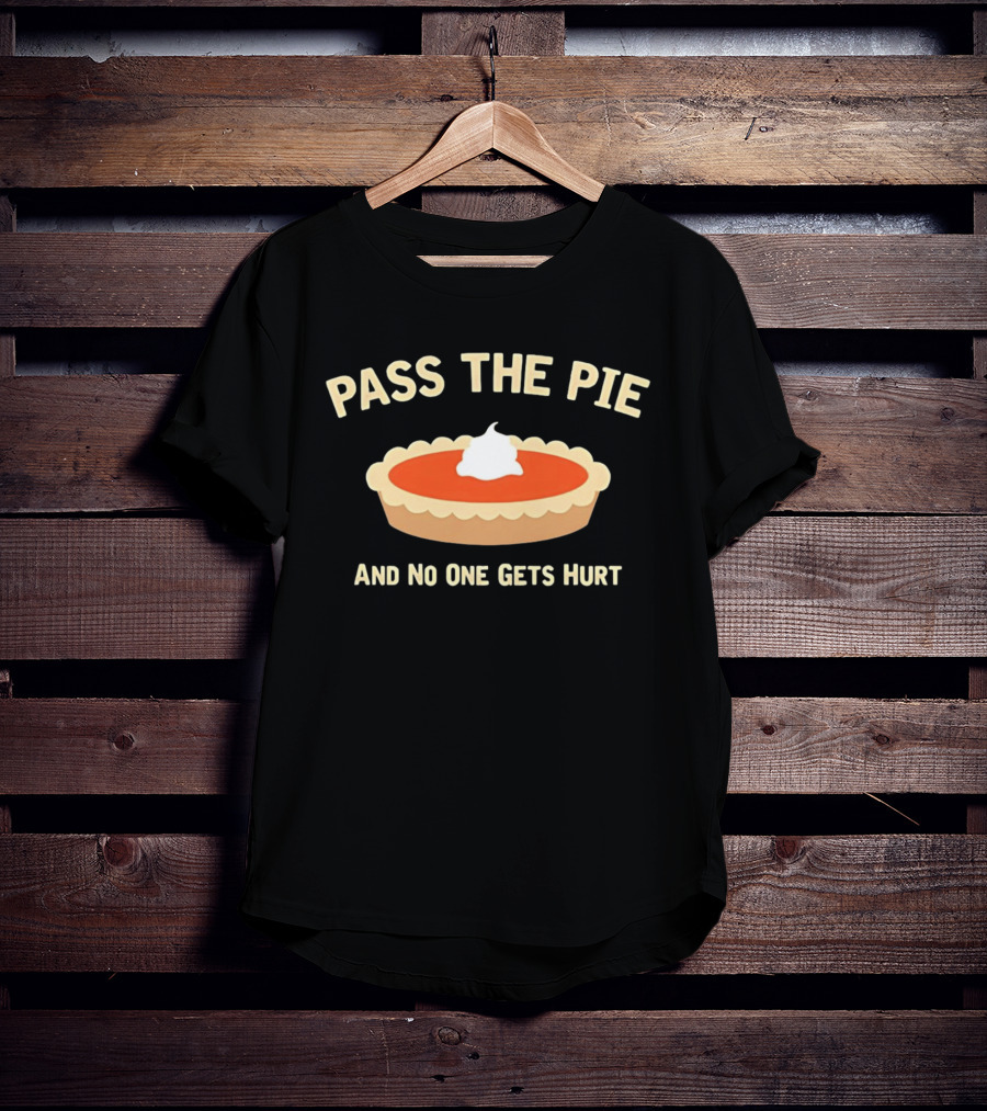 Pass The Pie And No One Gets Hurt Pumpkin Pie Humor T-Shirt