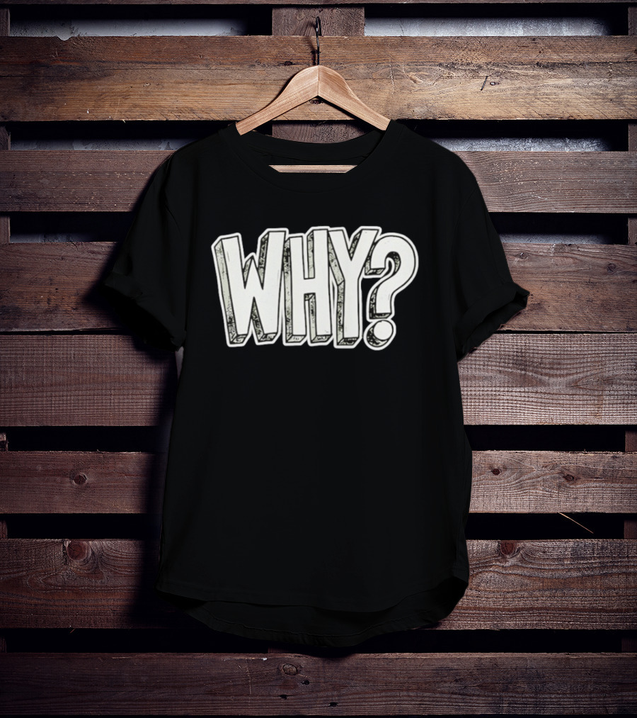 WHY Question Minimalist Curiosity T-Shirt