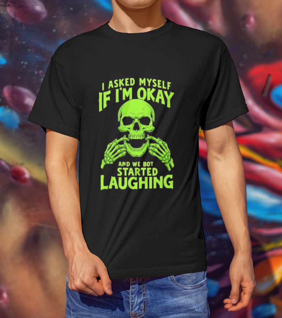 I Asked Myself If I'm Okay Skull Laughing Skeleton Humor T-Shirt