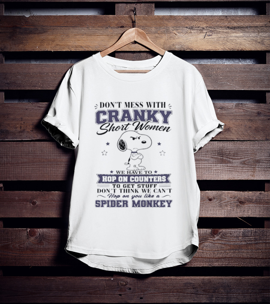 Don't Mess With Cranky Short Women We Hop On Counters Like A Spider Monkey With Snoopy T-Shirt
