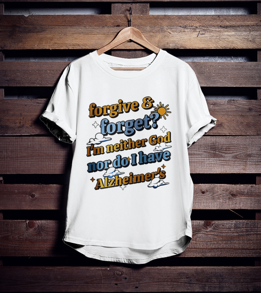 Forgive Forget I'm Neither God Nor Do I Have Alzheimer's Sun And Cloud T-Shirt