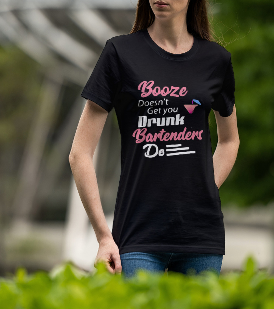Booze Doesn't Get You Drunk Bartenders Do Cocktail Humor T-Shirt