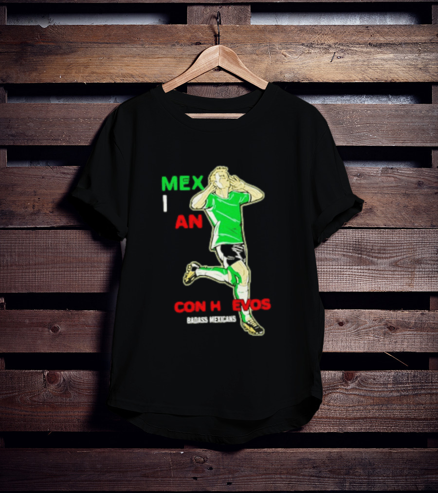 Mexican Con Huevos Badass Mexicans Soccer Celebration T-Shirt