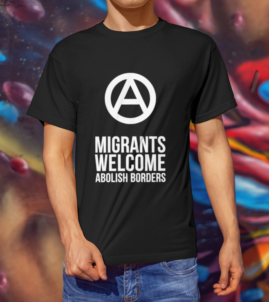 Migrants Welcome Abolish Borders Anarchist T-Shirt