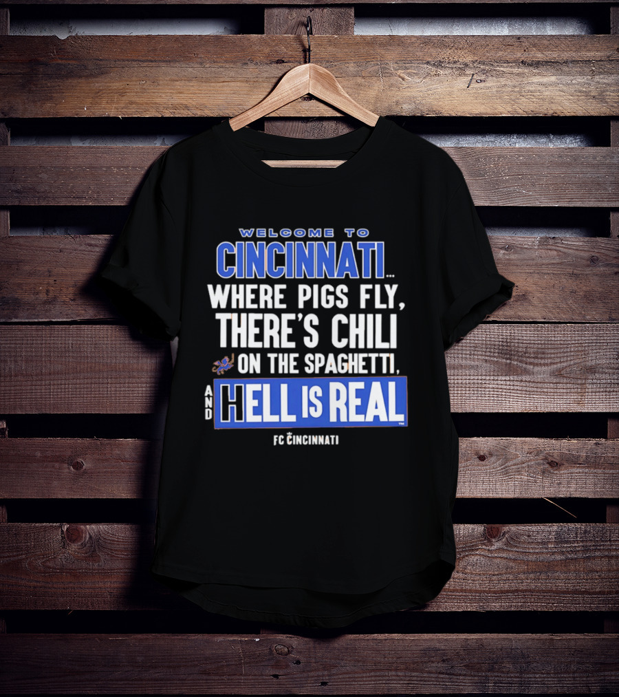 Welcome To Cincinnati Where Pigs Fly There's Chili On The Spaghetti And Hell Is Real FC Cincinnati T-Shirt