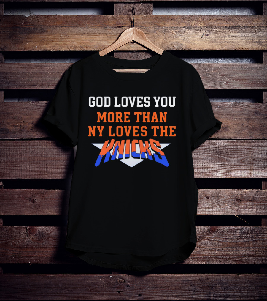 God Loves You More Than NY Loves The Knicks T-Shirt