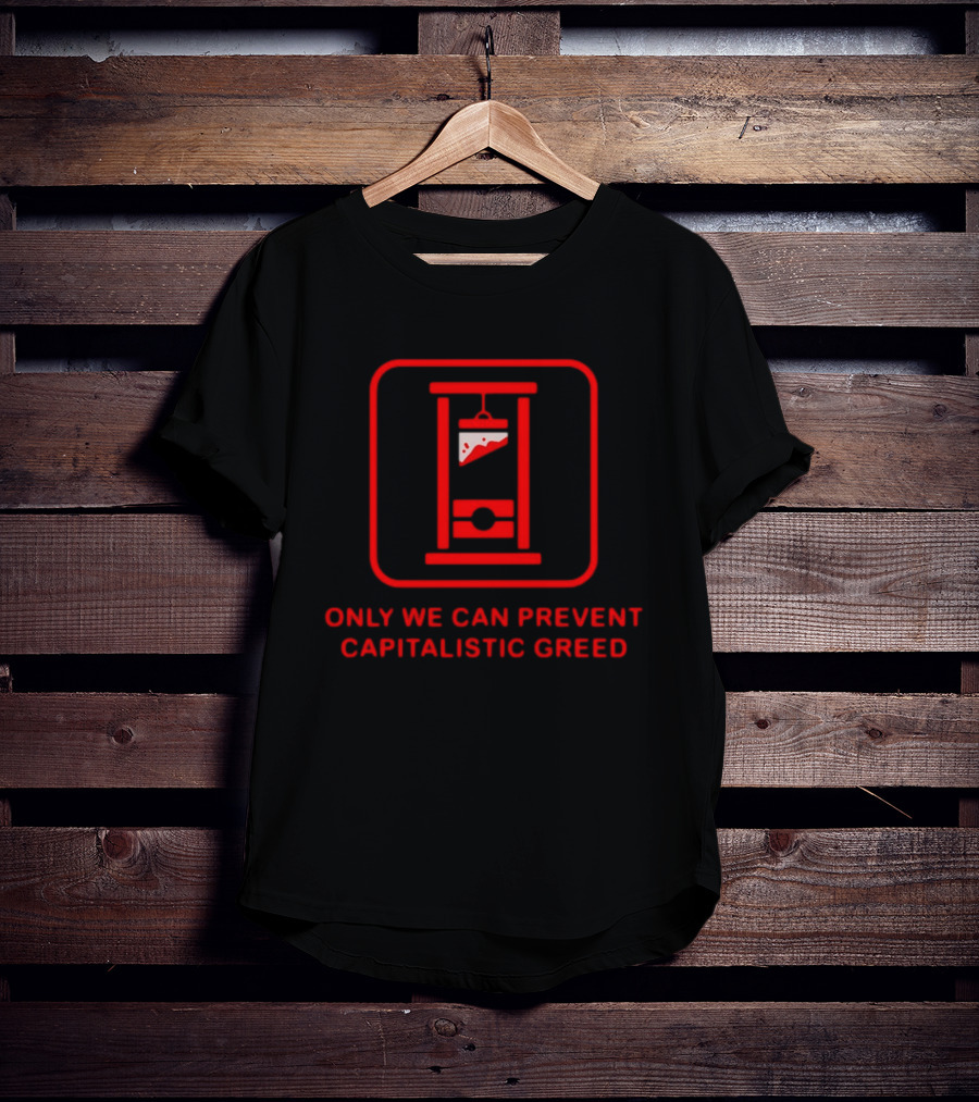 Only We Can Prevent Capitalistic Greed Guillotine Pizza Slice T-Shirt