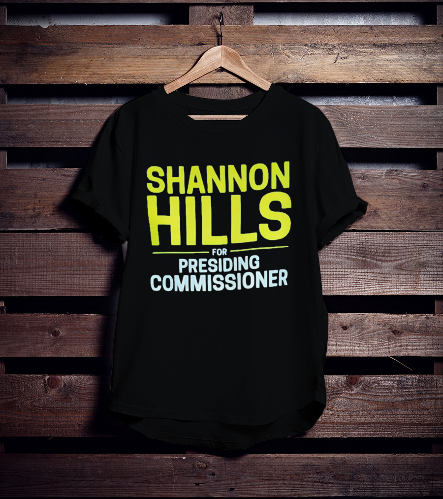 Shannon Hills For Presiding Commissioner T-Shirt
