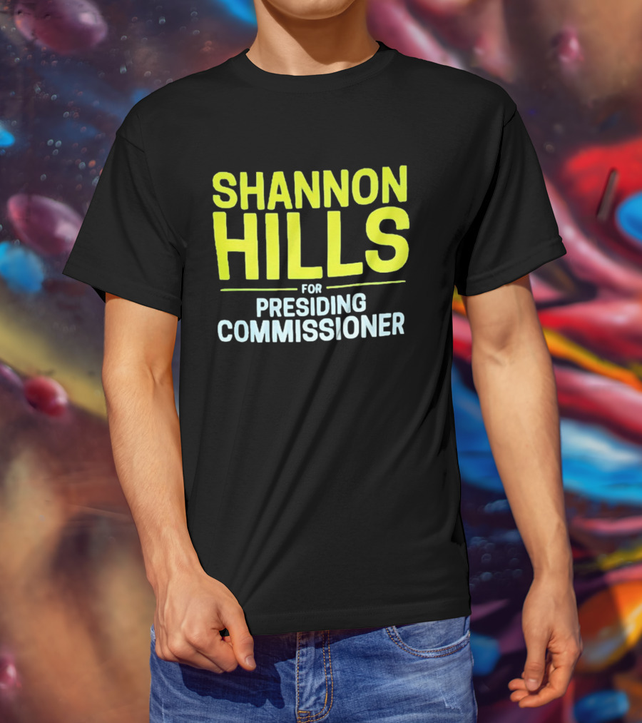 Shannon Hills For Presiding Commissioner T-Shirt