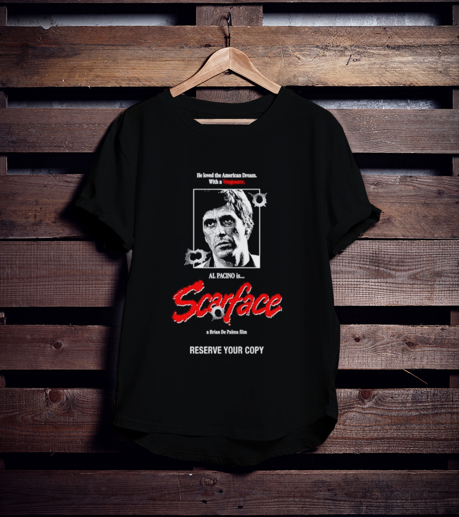 Tony Montana Scarface He Loved The American Dream Al Pacino Film Reserve Your Copy T-Shirt