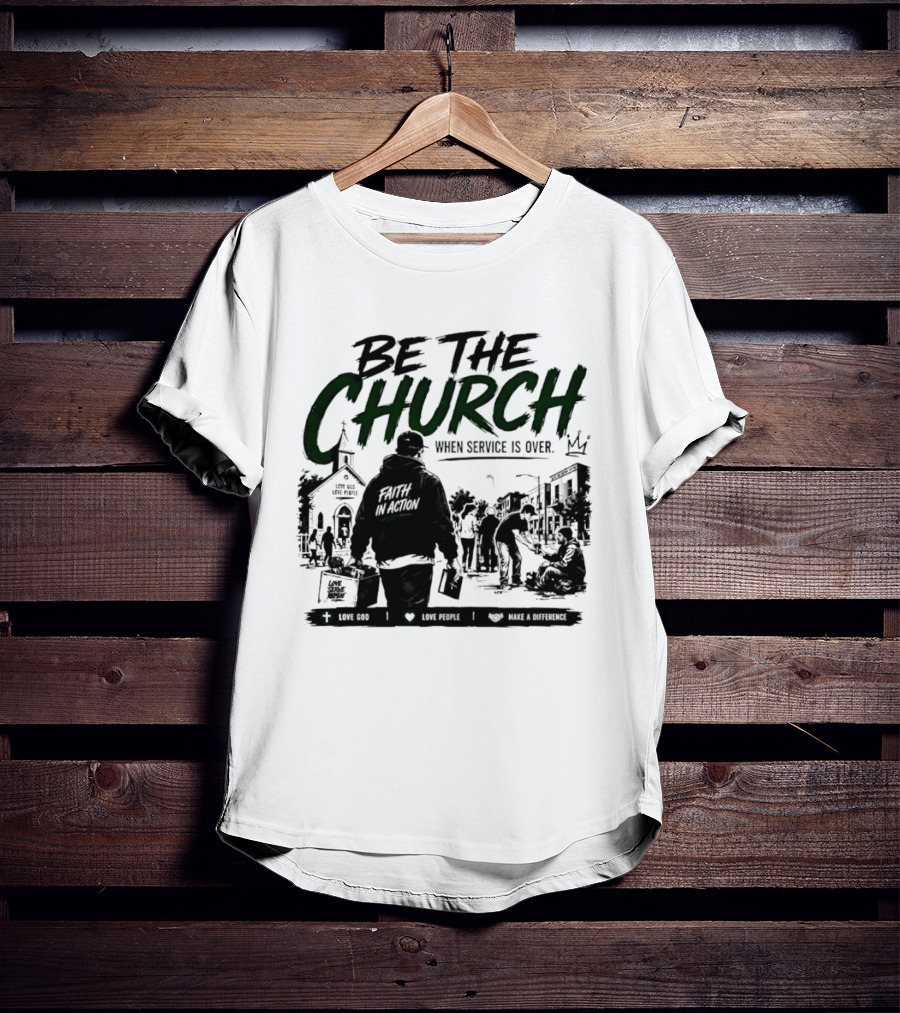 Be The Church When Service Is Over Inspirational Message With Church T-Shirt