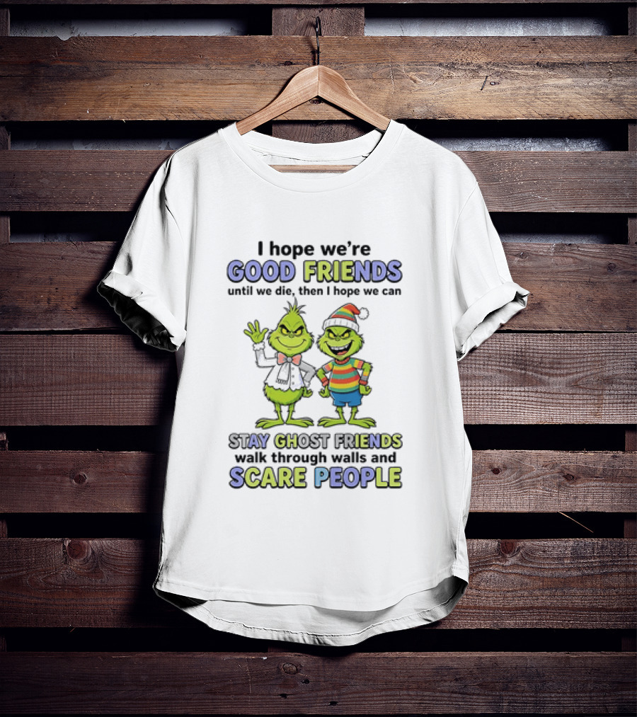 Grinch Good Friends Until We Die Then Ghost Friends Scare People T-Shirt
