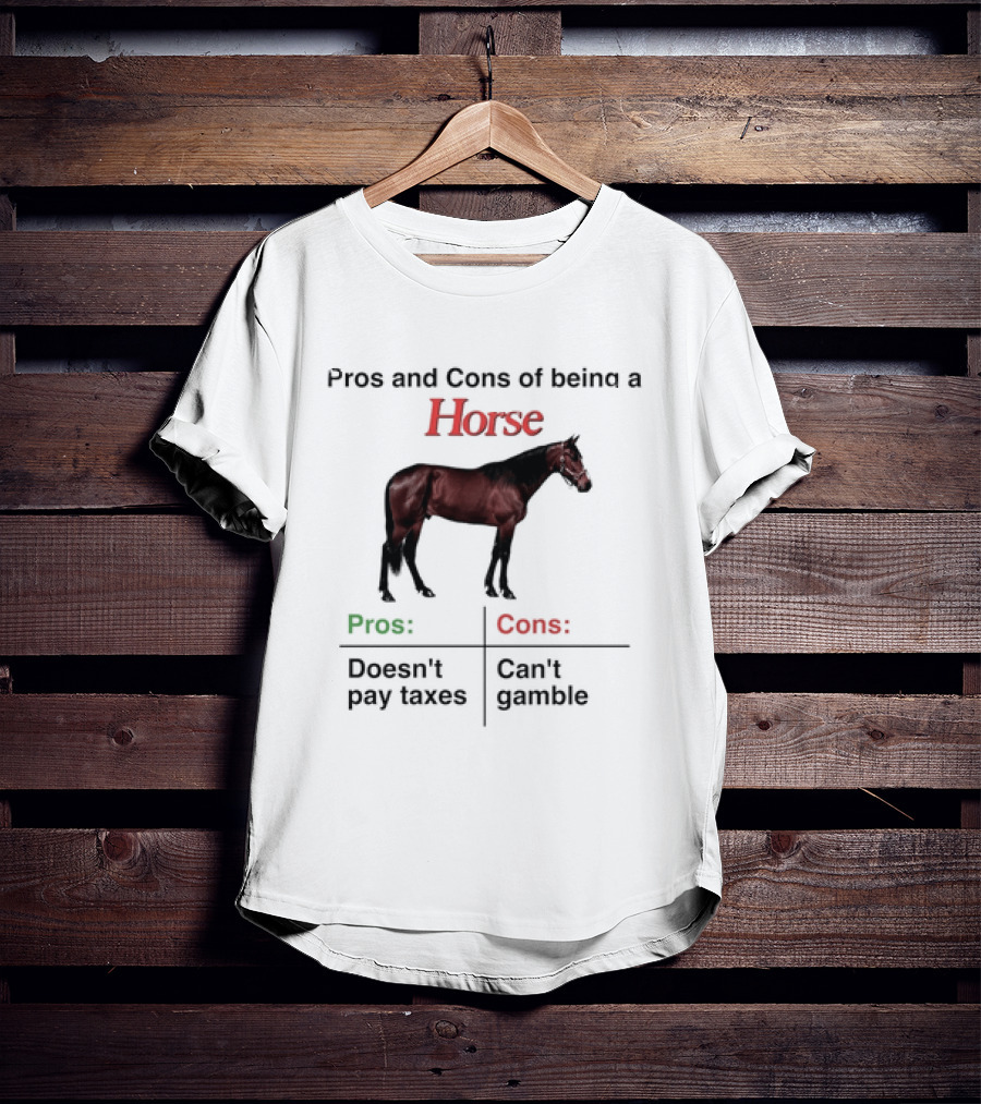 Pros And Cons Of Being A Horse Animal Doesn't Pay Taxes Can't Gamble T-Shirt