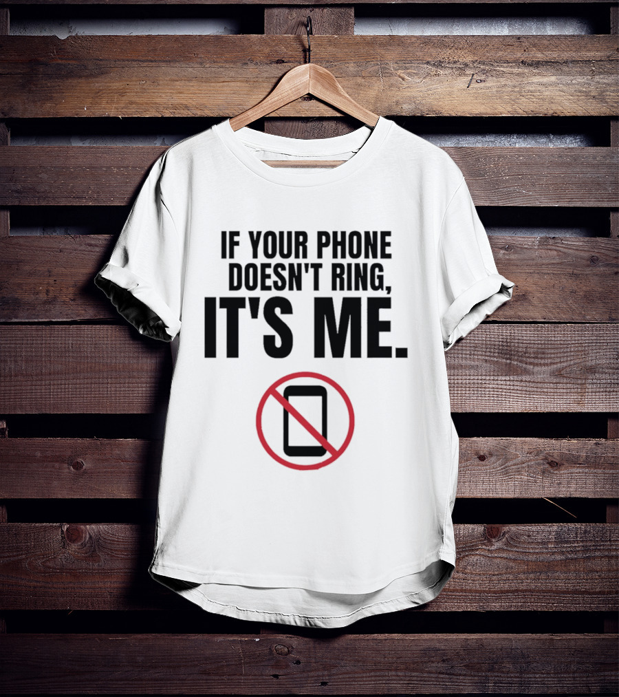 If Your Phone Doesn't Ring It's Me No Calls T-Shirt