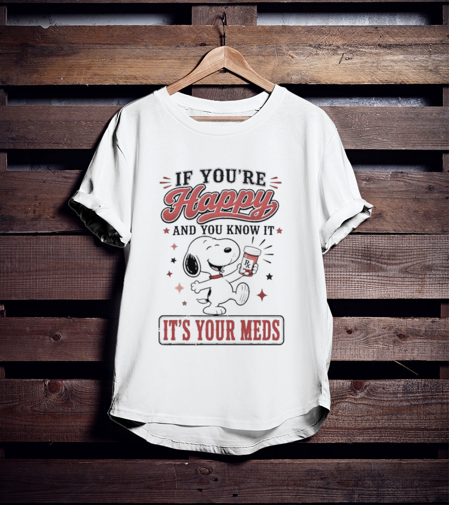If You're Happy And You Know It It's Your Meds Snoopy Peanuts T-Shirt