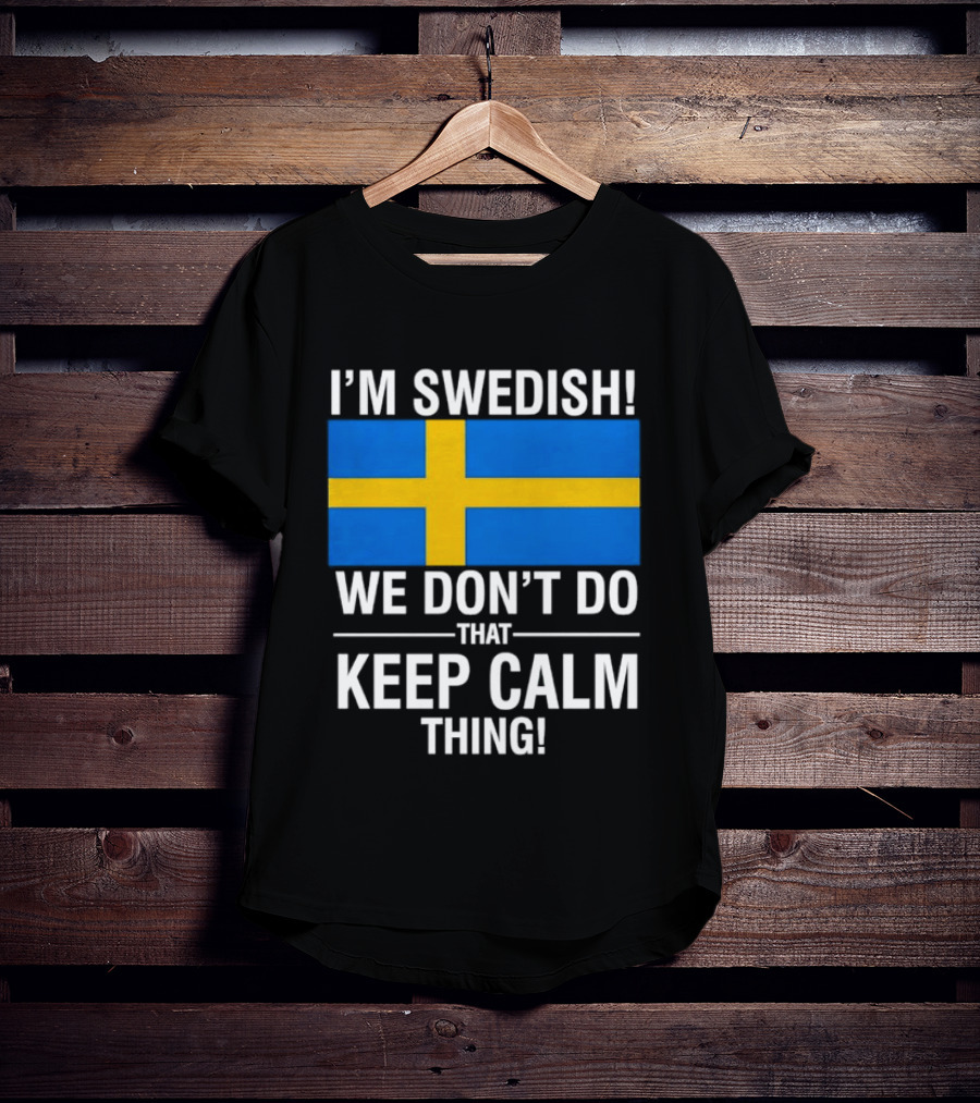 I'm Swedish We Don't Do That Keep Calm Thing National Flag Of Sweden T-Shirt