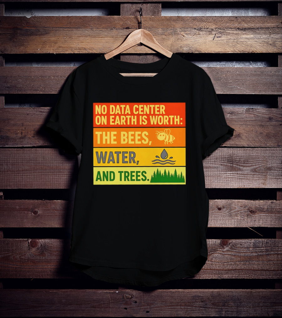 No Data Center On Earth Is Worth The Bees Water And Trees T-Shirt