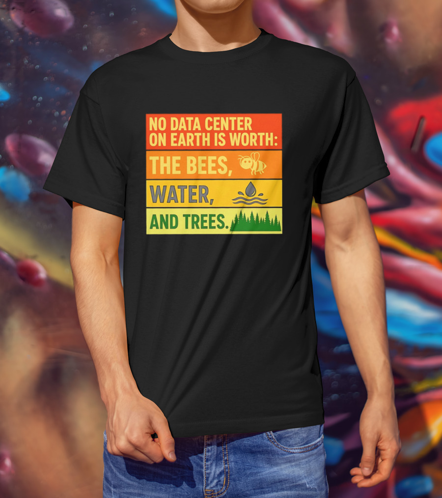 No Data Center On Earth Is Worth The Bees Water And Trees T-Shirt