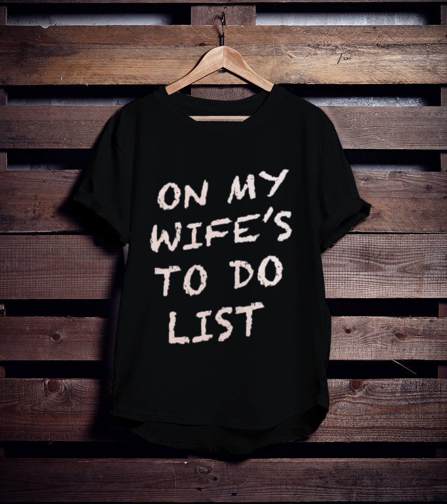 On My Wife's To Do List Fun Message T-Shirt