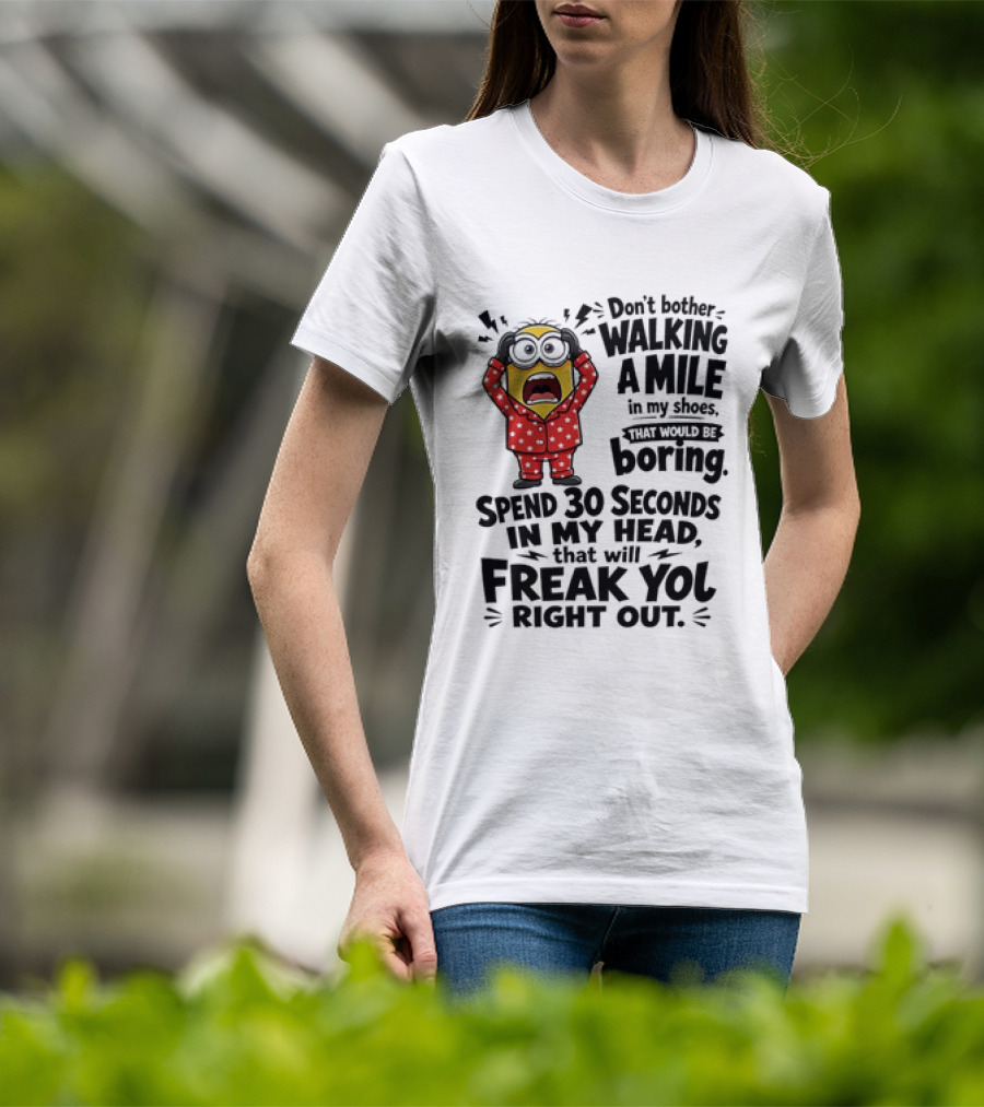 Minion Don't Bother Walking A Mile In My Shoes Spend 30 Seconds In My Head That Will Freak You Out T-Shirt